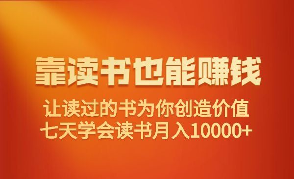 靠读书也能赚钱,让读过的书为你创造价值，七天学会读书月入10000+-178分享