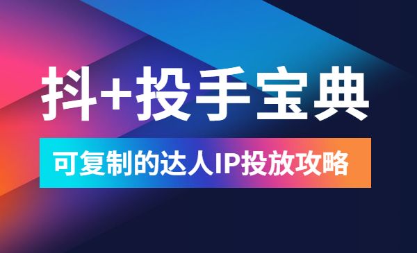 抖+投手宝典：可复制的达人IP投放攻略-178分享