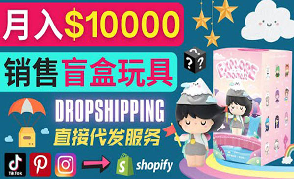 利用Dropshipping+ Shopify推广玩具盲盒赚钱, 免费引流的方法｜通过Tiktok, Instagram, Pinterest引流的技巧-178分享