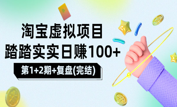 踏踏实实日赚100+能躺着温饱的淘宝虚拟项目（第1+2期+复盘）-178分享