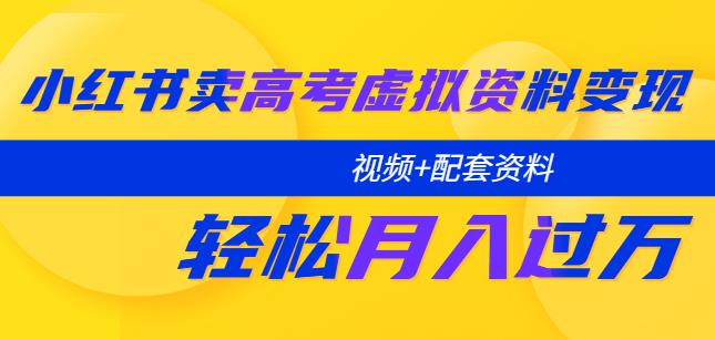 小红书卖高考虚拟资料变现分享课：轻松月入过万（视频+配套资料）-178分享