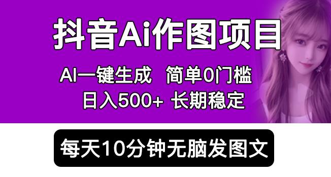 抖音AI作图项目，0门槛手机软件一键生成原创图文，每天半小时，日入500+稳定长期（揭秘）-旺仔资源库