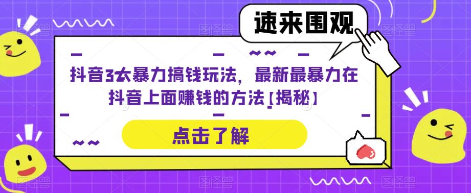 抖音3大暴力搞钱玩法，最新最暴力在抖音上面赚钱的方法【揭秘】-旺仔资源库