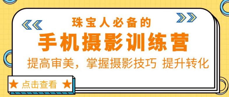 珠宝人必备的手机摄影训练营第7期：提高审美，掌握摄影技巧提升转化-178分享