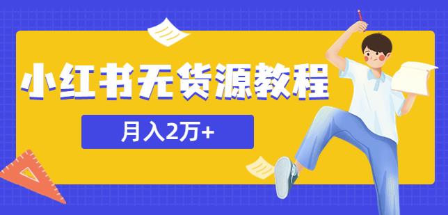 某网赚培训收费3900的小红书无货源教程，月入2万＋副业或者全职在家都可以-178分享