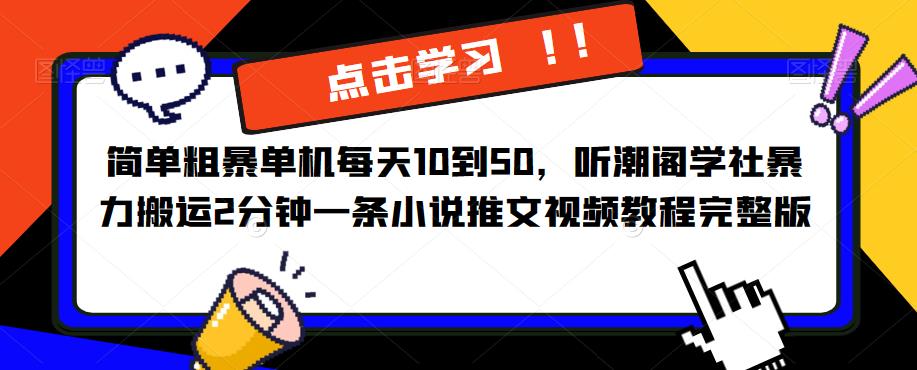 简单粗暴单机每天10到50，听潮阁学社暴力搬运2分钟一条小说推文视频教程完整版【揭秘】-178分享