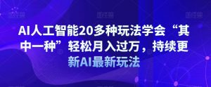 AI人工智能20多种玩法学会“其中一种”轻松月入过万，持续更新AI最新玩法-178分享