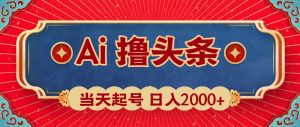 （10095期）Ai撸头条，当天起号，第二天见收益，日入2000+-旺仔资源库