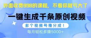 （10080期）视频号软件辅助日产1000条原创视频，多个账号撸分成收益，每个月多赚5000+-旺仔资源库