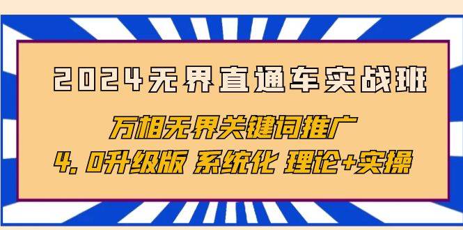 （10075期）2024无界直通车实战班，万相无界关键词推广，4.0升级版 系统化 理论+实操-旺仔资源库