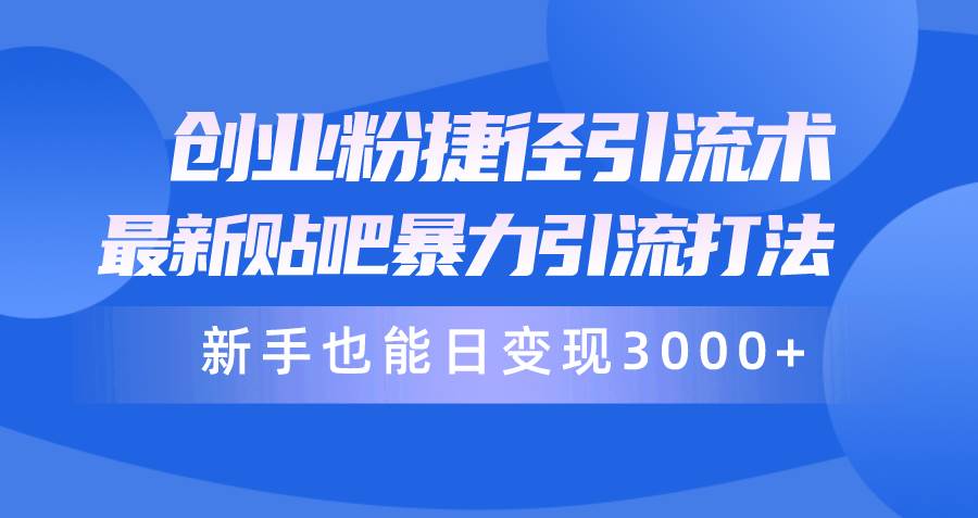 （10070期）创业粉捷径引流术，最新贴吧暴力引流打法，新手也能日变现3000+附赠全…-旺仔资源库