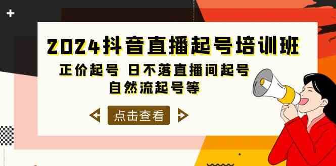 2024抖音直播起号培训班，正价起号 日不落直播间起号 自然流起号等（33节）-旺仔资源库