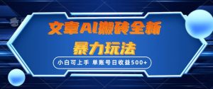 (10057期)文章搬砖全新暴力玩法,单账号日收益500+,三天100%不违规起号,小白易上手-旺仔资源库
