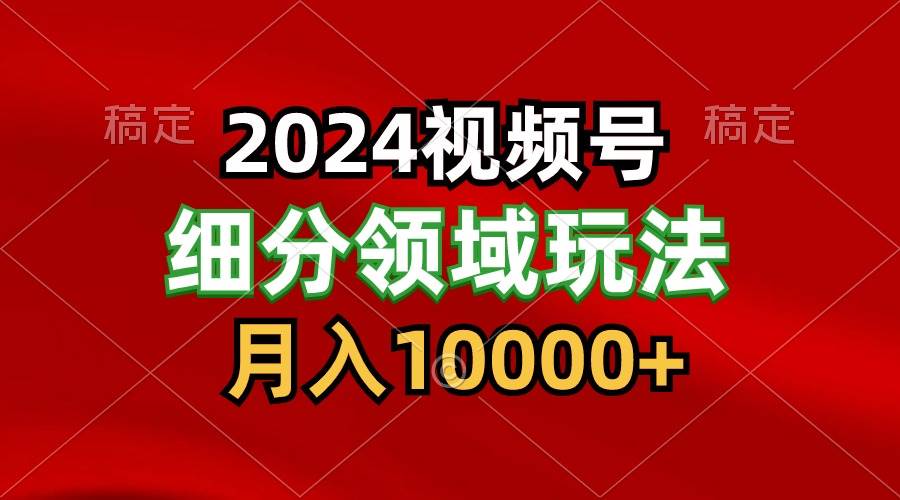 2024视频号分成计划细分领域玩法，每天5分钟，月入1W+-旺仔资源库