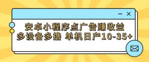 安卓小程序点广告赚收益,多设备多撸 单机日产10-35+-旺仔资源库