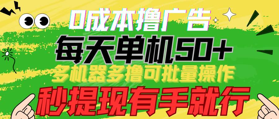 0成本撸广告 每天单机50+， 多机器多撸可批量操作，秒提现有手就行-旺仔资源库