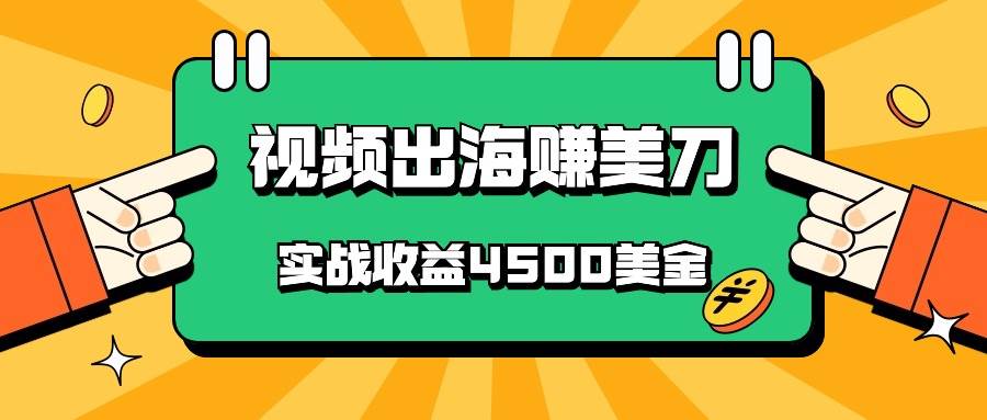 国内爆款视频出海赚美刀，实战收益4500美金，批量无脑搬运，无需经验直接上手-旺仔资源库