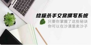 终极杀手文案撰写系统,只要你掌握了这些秘诀,你可以在沙漠里卖沙子(42节课)-旺仔资源库
