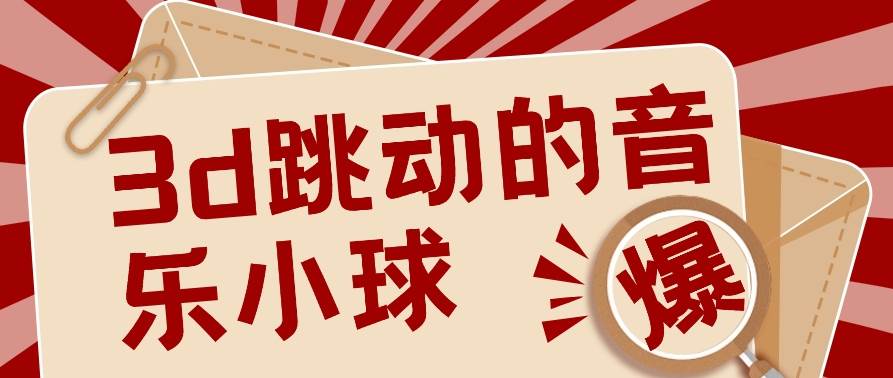 3D跳动音乐小球项目，0基础可操作，几条作品就能轻松涨粉10000+【视频教程】-旺仔资源库