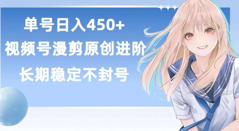 单号日赚450+，视频号原创漫剪进阶版，长久稳定，而且具有睡后收益【揭秘】-旺仔资源库