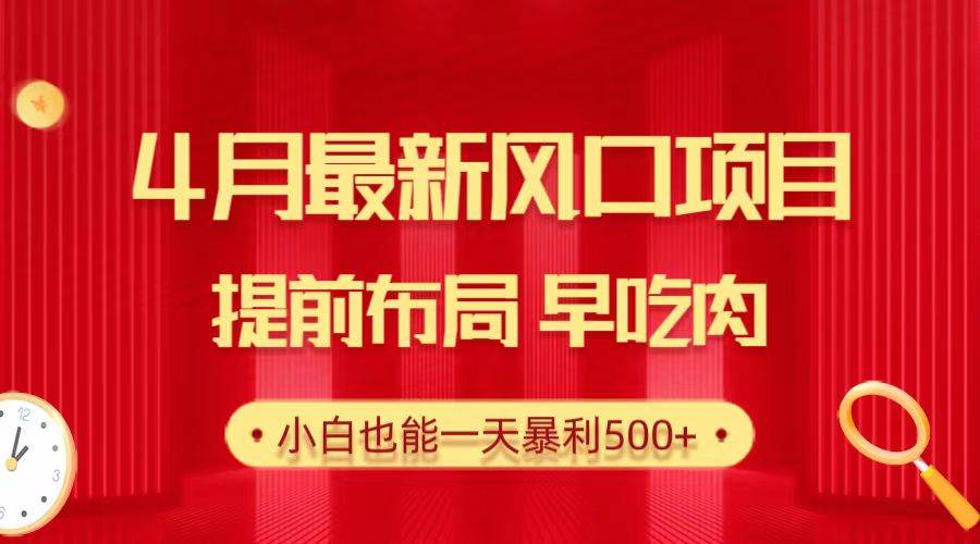 （10137期）28.4月最新风口项目，提前布局早吃肉，小白也能一天暴利500+-旺仔资源库