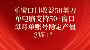 （10144期）单窗口日收益50美刀，单电脑支持50+窗口，每月单账号稳定产值3W+！-旺仔资源库
