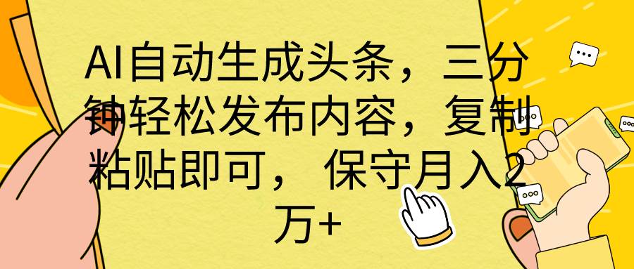 （10146期） AI自动生成头条，三分钟轻松发布内容，复制粘贴即可， 保底月入2万+-旺仔资源库