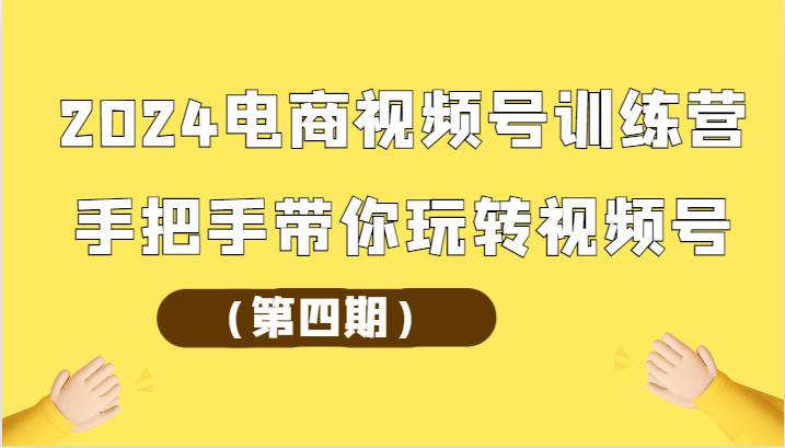 2024电商视频号训练营（第四期）手把手带你玩转视频号-旺仔资源库