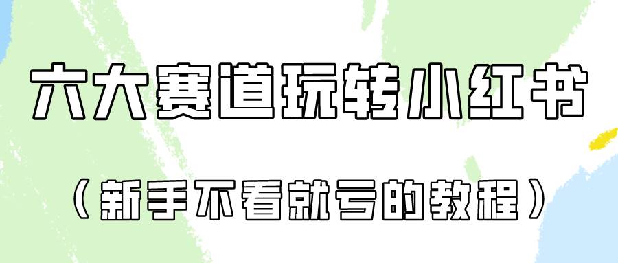 做一个长久接广的小红书广告账号（6个赛道实操解析！新人不看就亏的保姆级教程）-旺仔资源库