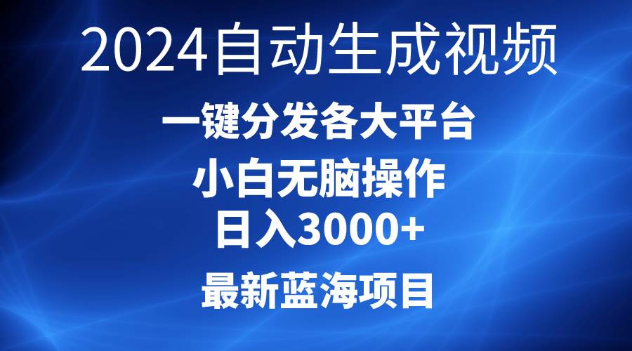 （10190期）2024最新蓝海项目AI一键生成爆款视频分发各大平台轻松日入3000+，小白…-旺仔资源库