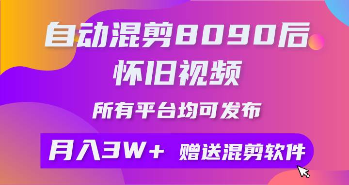 （10201期）自动混剪8090后怀旧视频，所有平台均可发布，矩阵操作月入3W+附工具+素材-旺仔资源库