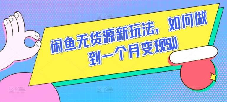 闲鱼无货源新玩法，如何做到一个月变现5W【揭秘】-旺仔资源库