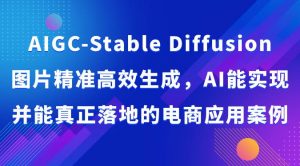 AIGC-Stable Diffusion图片精准高效生成，AI能实现并能真正落地的电商应用案例-旺仔资源库