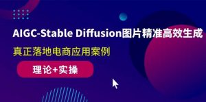 (10208期)AIGC-Stable Diffusion图片精准高效生成 真正落地电商应用案例(理论+实操)-旺仔资源库