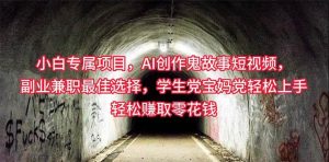 （10225期）小白专属，AI创作灵异故事短视频，副业兼职最佳选择，学生党宝妈党轻松…-旺仔资源库