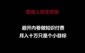 普通人转变思维，避开内卷做知识付费，月入十万只是个小目标-旺仔资源库