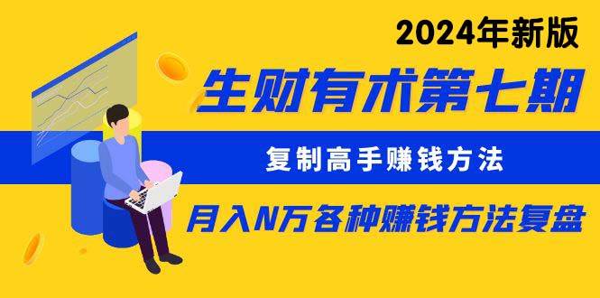 （10251期）生财有术第七期：复制高手赚钱方法 月入N万各种方法复盘（更新24年0417）-旺仔资源库