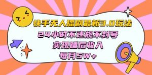 （10255期）快手 最新无人播剧3.0玩法，24小时不违规不封号，实现睡后收入，每…-旺仔资源库