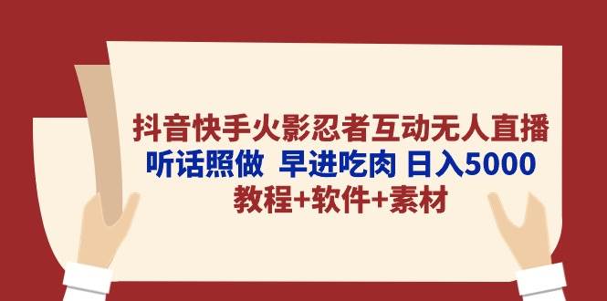 （10255期）抖音快手火影忍者互动无人直播 听话照做  早进吃肉 日入5000+教程+软件…-旺仔资源库