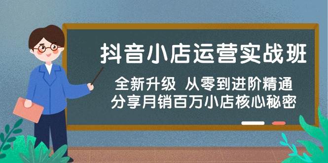 （10263期）抖音小店运营实战班，全新升级 从零到进阶精通 分享月销百万小店核心秘密-旺仔资源库