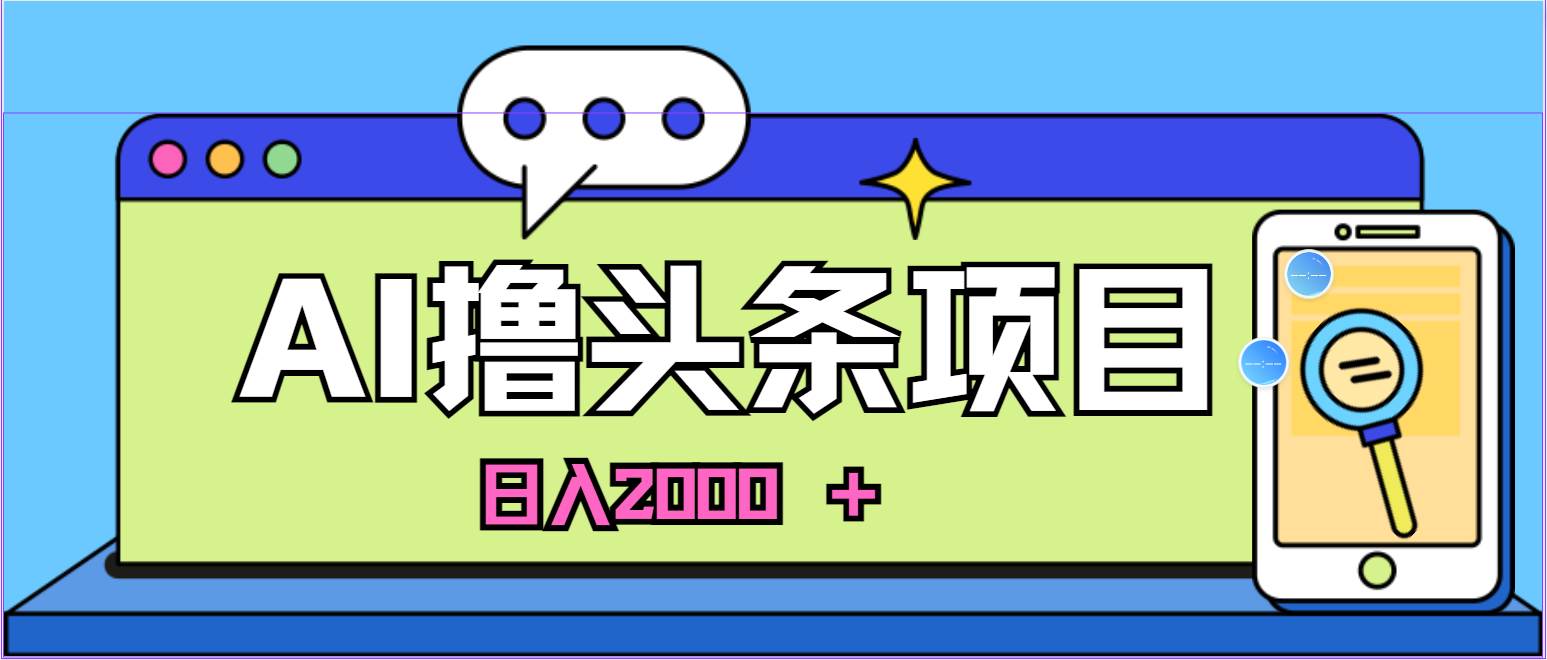 （10273期）蓝海项目，AI撸头条，当天起号，第二天见收益，小白可做，日入2000＋的…-旺仔资源库