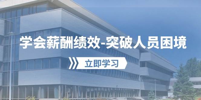 （10277期）学会薪酬绩效-突破人员困境：建立自己的【薪酬+绩效】体系，企业与员工…-旺仔资源库