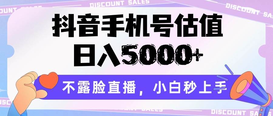 抖音手机号估值，日入5000+，不露脸直播，小白秒上手-旺仔资源库