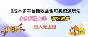 （10293期）0成本多平台撸收益也可卖资源玩法，小白轻松上手。详细教学日入500+附资源-旺仔资源库