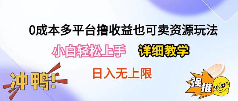 （10293期）0成本多平台撸收益也可卖资源玩法，小白轻松上手。详细教学日入500+附资源-旺仔资源库