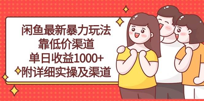 （10340期）闲鱼最新暴力玩法，靠低价渠道单日收益1000+，附详细实操及渠道-旺仔资源库