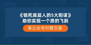 （10362期）某公众号付费文章《锁死底层人的5大阳谋》助你实现一个质的飞跃-旺仔资源库