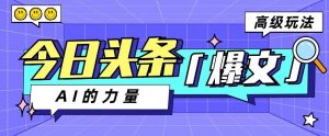今日头条AI生成图文玩法教程，每天操作几分钟，轻轻松松多赚200+-旺仔资源库