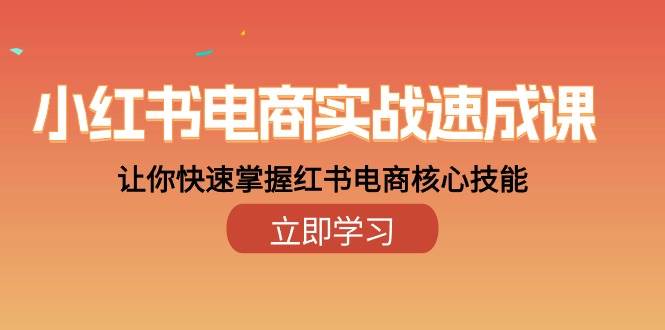 （10384期）小红书电商实战速成课，让你快速掌握红书电商核心技能（28课）-旺仔资源库