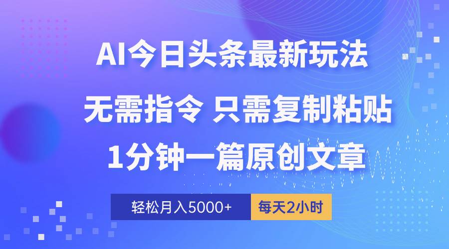 （10393期）AI头条最新玩法 1分钟一篇 100%过原创 无脑复制粘贴 轻松月入5000+ 每…-旺仔资源库